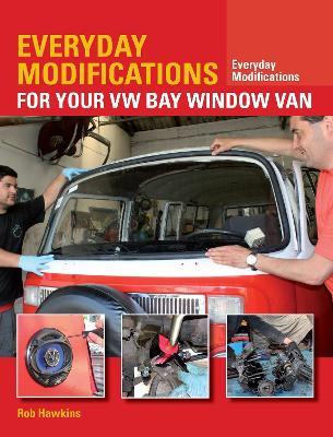 Everyday Modifications for Your VW Bay Window Van: How to Make Your Classic Van Easier to Live With and Enjoy - Rob Hawkins - cover