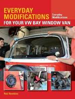 Everyday Modifications for Your VW Bay Window Van: How to Make Your Classic Van Easier to Live With and Enjoy