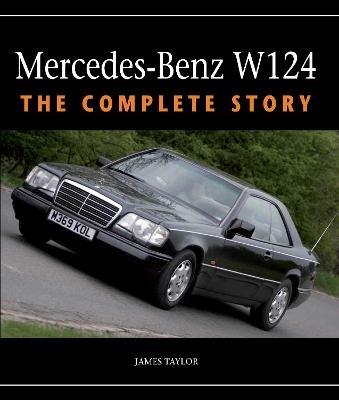 Mercedes-Benz W124: The Complete Story - James Taylor - cover