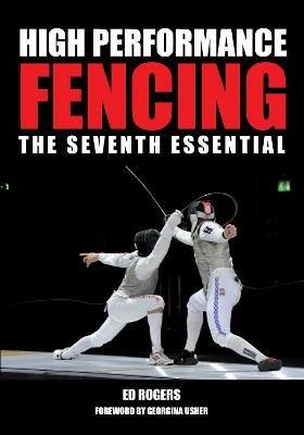 High Performance Fencing: The Seventh Essential - Ed Rogers - cover