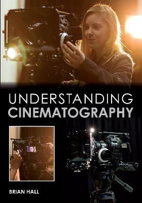 Understanding Cinematography - Brian Hall - cover