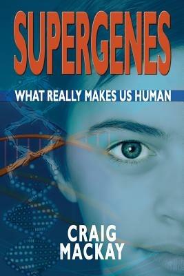 Supergenes: What Really Makes Us Human - Craig Mackay - cover