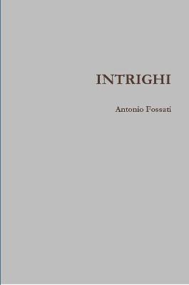 Intrighi - Antonio Fossati - copertina