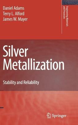 Silver Metallization: Stability and Reliability - Daniel Adams,Terry L. Alford,James W. Mayer - cover