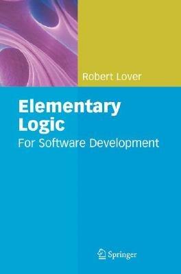 Elementary Logic: For Software Development - Robert Lover - cover