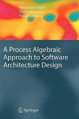 A Process Algebraic Approach to Software Architecture Design - Alessandro Aldini,Marco Bernardo,Flavio Corradini - cover