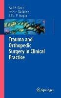 Trauma and Orthopedic Surgery in Clinical Practice - Paul R. Wood,Peter F. Mahoney,Julian Cooper - cover