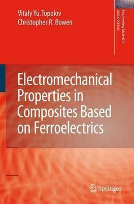 Electromechanical Properties in Composites Based on Ferroelectrics - Vitaly Yuryevich Topolov,Christopher Rhys Bowen - cover
