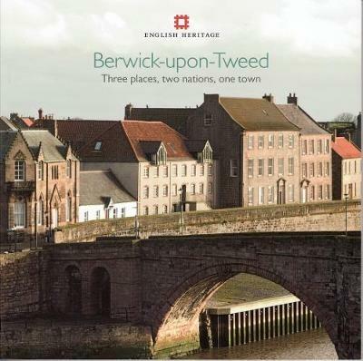 Berwick-upon-Tweed: Three places, two nations, one town - Adam Menuge - cover
