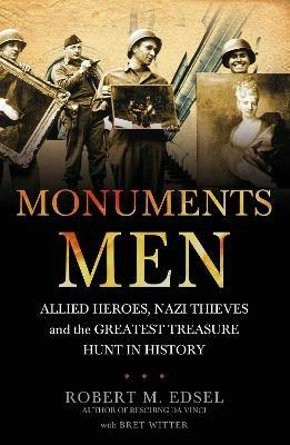 The Monuments Men: Allied Heroes, Nazi Thieves and the Greatest Treasure Hunt in History - Robert M. Edsel - cover