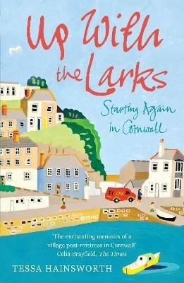 Up With the Larks: Starting Again in Cornwall - Tessa Hainsworth - cover