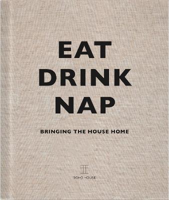 Eat, Drink, Nap: Bringing the House Home - Soho House UK Limited - cover