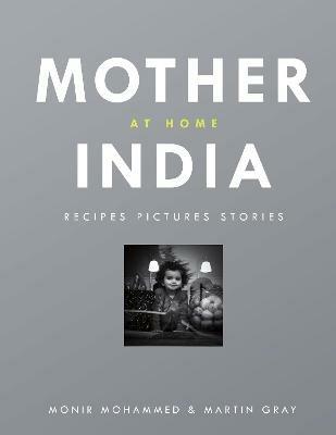 Mother India at Home: Recipes Pictures Stories - Monir Mohammed,Martin Gray - cover