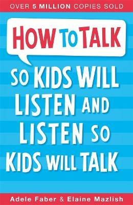 How to Talk so Kids Will Listen and Listen so Kids Will Talk - Adele Faber,Elaine Mazlish - cover