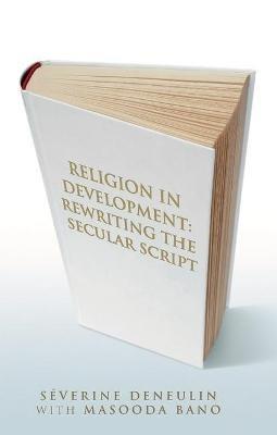 Religion in Development: Rewriting the Secular Script - Séverine Deneulin - cover