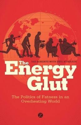 The Energy Glut: The Politics of Fatness in an Overheating World - Ian Roberts - cover