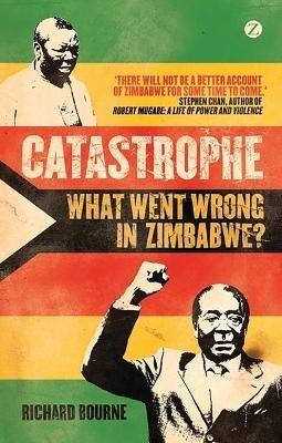 Catastrophe: What Went Wrong in Zimbabwe? - Richard Bourne - cover