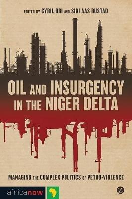 Oil and Insurgency in the Niger Delta: Managing the Complex Politics of Petro-violence - cover