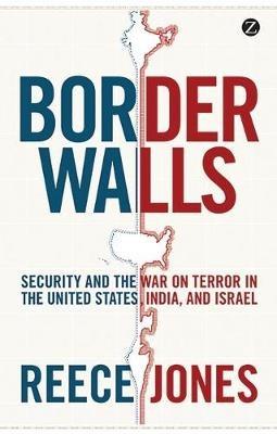 Border Walls: Security and the War on Terror in the United States, India, and Israel - Reece Jones - cover
