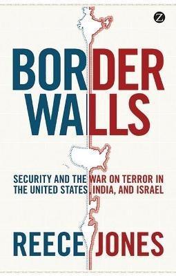 Border Walls: Security and the War on Terror in the United States, India, and Israel - Reece Jones - cover