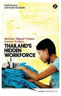 Thailand's Hidden Workforce: Burmese Migrant Women Factory Workers - Ruth Pearson,Kyoko Kusakabe - cover