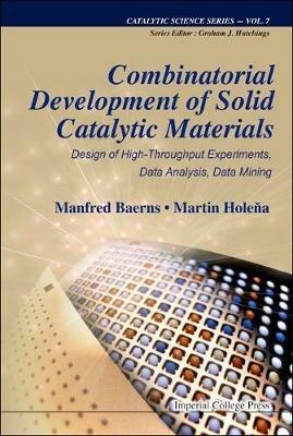Combinatorial Development Of Solid Catalytic Materials: Design Of High-throughput Experiments, Data Analysis, Data Mining - Manfred Baerns,Martin Holena - cover