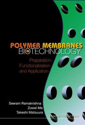Polymer Membranes In Biotechnology: Preparation, Functionalization And Application - Seeram Ramakrishna,Zuwei Ma,Takeshi Matsuura - cover