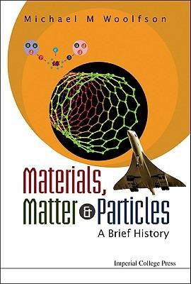 Materials, Matter And Particles: A Brief History - Michael Mark Woolfson - cover