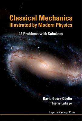 Classical Mechanics Illustrated By Modern Physics: 42 Problems With Solutions - David Guery-odelin,Thierry Lahaye - cover