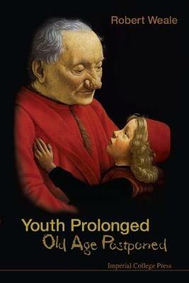 Youth Prolonged: Old Age Postponed - Robert A Weale - cover