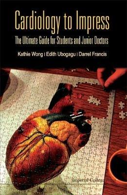 Cardiology To Impress: The Ultimate Guide For Students And Junior Doctors - Kathie A Wong,Edith A Ubogagu,Darrel P Francis - cover