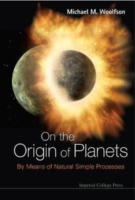 On The Origin Of Planets: By Means Of Natural Simple Processes - Michael Mark Woolfson - cover