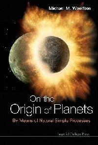 On The Origin Of Planets: By Means Of Natural Simple Processes - Michael Mark Woolfson - cover
