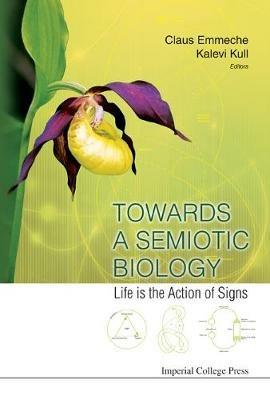 Towards A Semiotic Biology: Life Is The Action Of Signs - cover