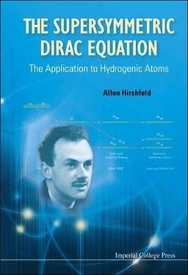 Supersymmetric Dirac Equation, The: The Application To Hydrogenic Atoms - Allen Hirshfeld - cover