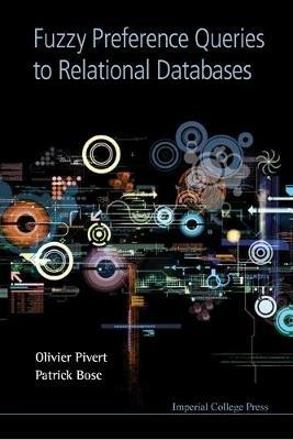 Fuzzy Preference Queries To Relational Databases - Olivier Pivert,Patrick Bosc - cover