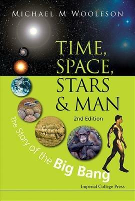Time, Space, Stars And Man: The Story Of The Big Bang (2nd Edition) - Michael Mark Woolfson - cover