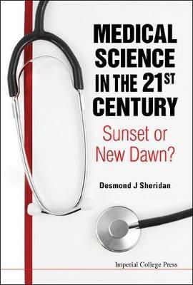 Medical Science In The 21st Century: Sunset Or New Dawn? - Desmond J Sheridan - cover