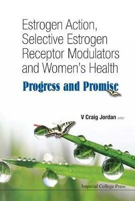 Estrogen Action, Selective Estrogen Receptor Modulators And Women's Health: Progress And Promise - cover