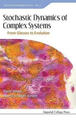 Stochastic Dynamics Of Complex Systems: From Glasses To Evolution - Henrik Jeldtoft Jensen,Paolo Sibani - cover
