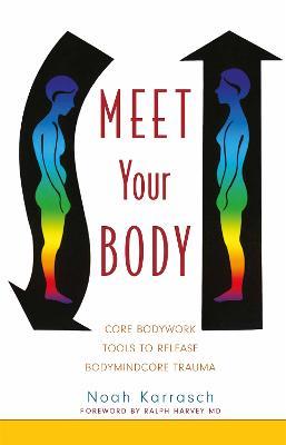 Meet Your Body: CORE Bodywork Tools to Release Bodymindcore Trauma - Noah Karrasch - cover
