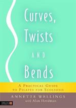 Curves, Twists and Bends: A Practical Guide to Pilates for Scoliosis