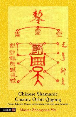 Chinese Shamanic Cosmic Orbit Qigong: Esoteric Talismans, Mantras, and Mudras in Healing and Inner Cultivation - Zhongxian Wu - cover