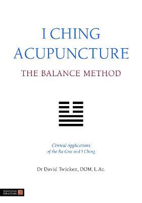 I Ching Acupuncture - The Balance Method: Clinical Applications of the Ba Gua and I Ching - David Twicken - cover