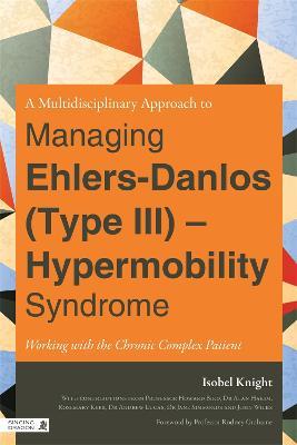 A Multidisciplinary Approach to Managing Ehlers-Danlos (Type III) - Hypermobility Syndrome: Working with the Chronic Complex Patient - Isobel Knight - cover
