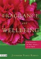 Fragrance and Wellbeing: Plant Aromatics and Their Influence on the Psyche - Jennifer Peace Peace Rhind - cover