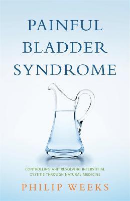 Painful Bladder Syndrome: Controlling and Resolving Interstitial Cystitis through Natural Medicine - Philip Weeks - cover