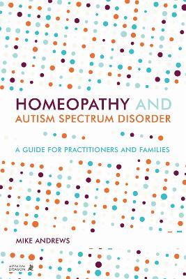Homeopathy and Autism Spectrum Disorder: A Guide for Practitioners and Families - Mike Andrews - cover