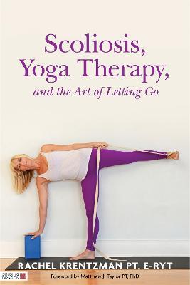 Scoliosis, Yoga Therapy, and the Art of Letting Go - Rachel Krentzman - cover