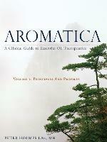 Aromatica Volume 1: A Clinical Guide to Essential Oil Therapeutics. Principles and Profiles